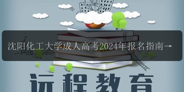 沈陽化工大學(xué)成人高考2024年報名指南及注意事項